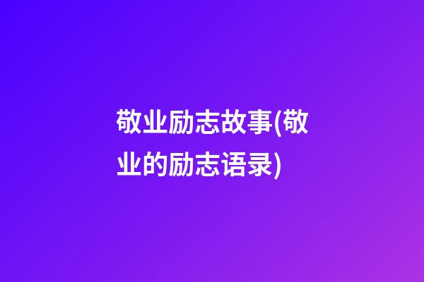 敬业励志故事(敬业的励志语录)