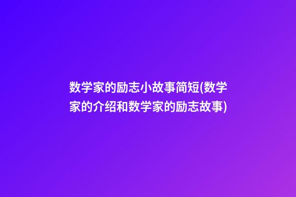 数学家的励志小故事简短(数学家的介绍和数学家的励志故事)