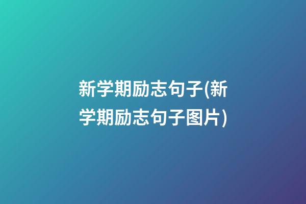 新学期励志句子(新学期励志句子图片)