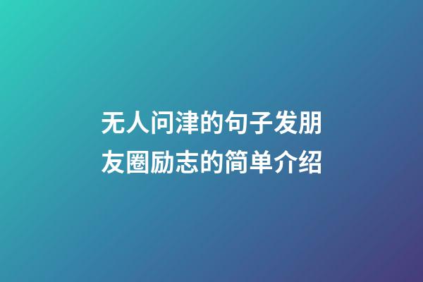 无人问津的句子发朋友圈励志的简单介绍