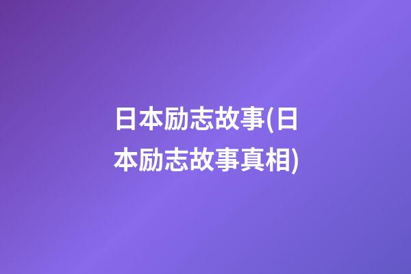 日本励志故事(日本励志故事真相)