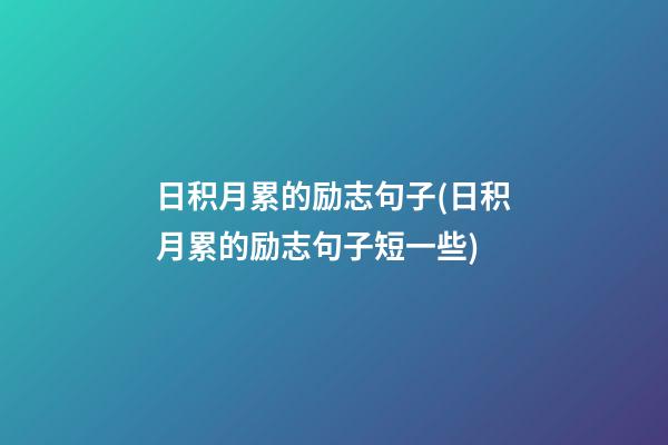 日积月累的励志句子(日积月累的励志句子短一些)