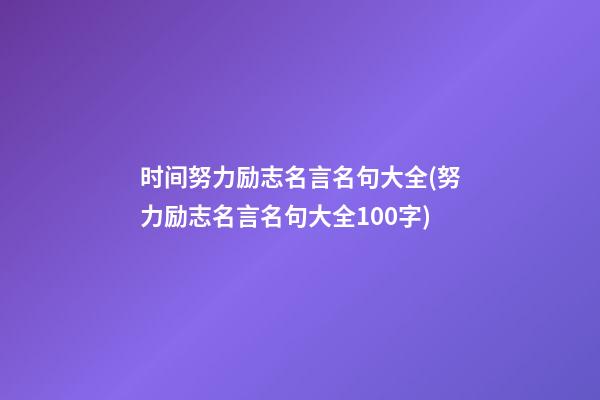 时间努力励志名言名句大全(努力励志名言名句大全100字)