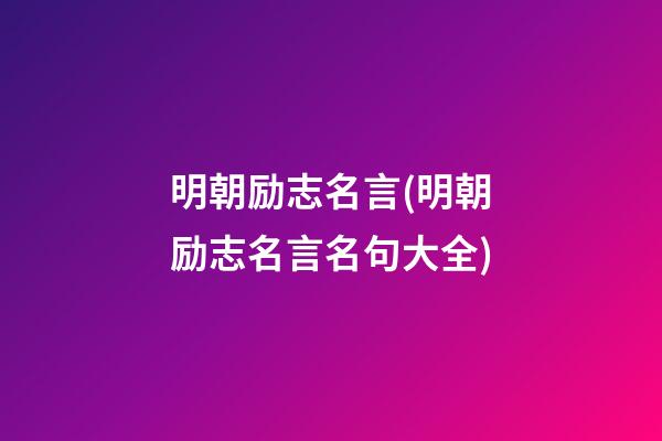 明朝励志名言(明朝励志名言名句大全)