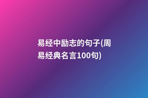 易经中励志的句子(周易经典名言100句)