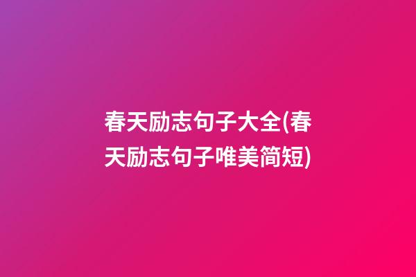 春天励志句子大全(春天励志句子唯美简短)