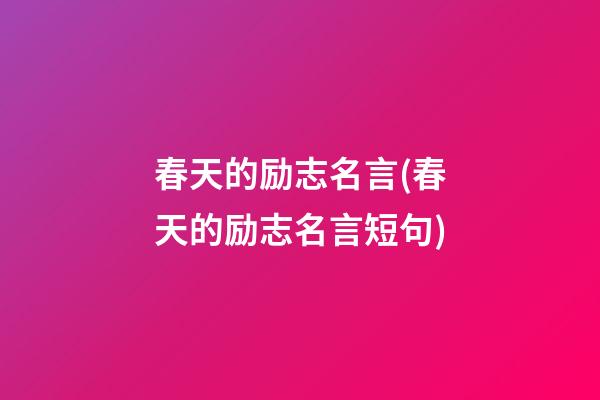 春天的励志名言(春天的励志名言短句)