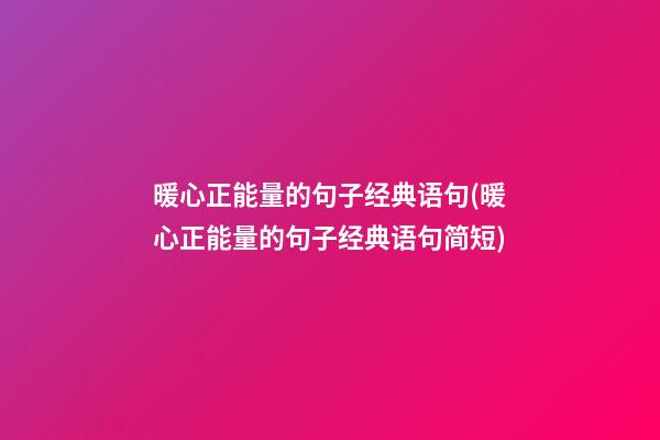 暖心正能量的句子经典语句(暖心正能量的句子经典语句简短)