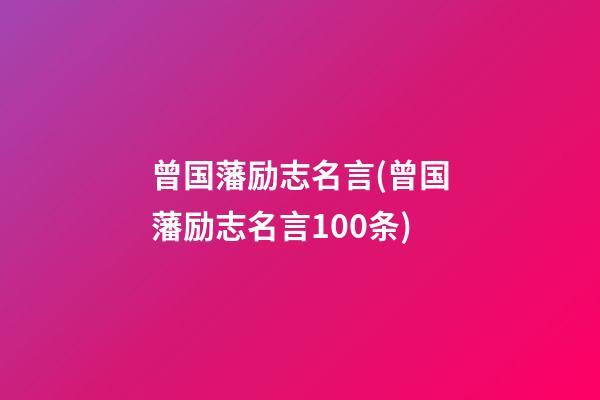 曾国藩励志名言(曾国藩励志名言100条)