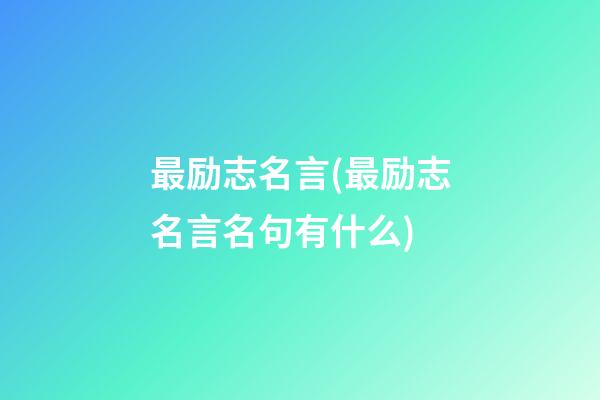 最励志名言(最励志名言名句有什么)