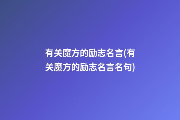 有关魔方的励志名言(有关魔方的励志名言名句)