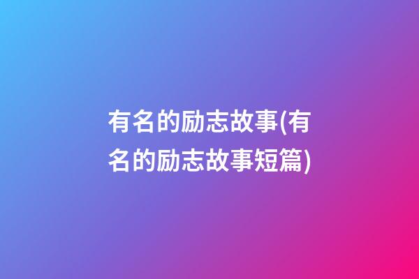 有名的励志故事(有名的励志故事短篇)