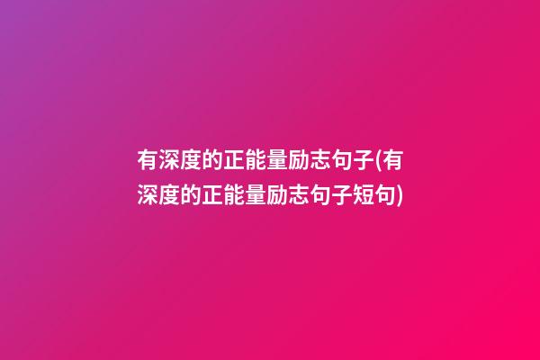 有深度的正能量励志句子(有深度的正能量励志句子短句)