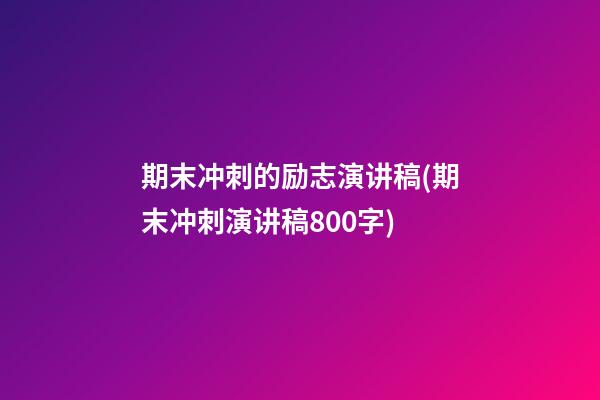 期末冲刺的励志演讲稿(期末冲刺演讲稿800字)