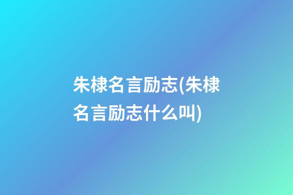 朱棣名言励志(朱棣名言励志什么叫)