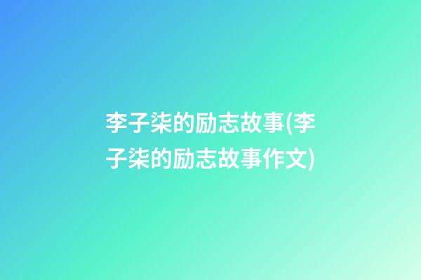 李子柒的励志故事(李子柒的励志故事作文)