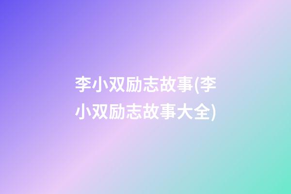 李小双励志故事(李小双励志故事大全)