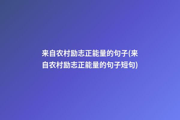 来自农村励志正能量的句子(来自农村励志正能量的句子短句)