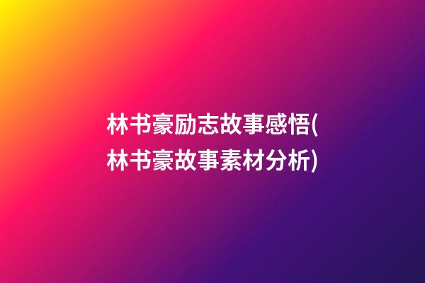 林书豪励志故事感悟(林书豪故事素材+分析)