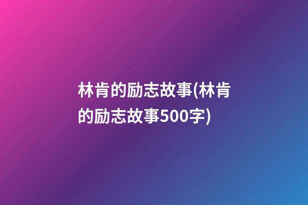 林肯的励志故事(林肯的励志故事500字)