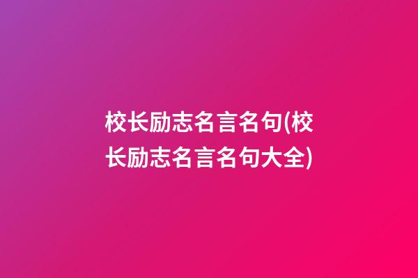 校长励志名言名句(校长励志名言名句大全)