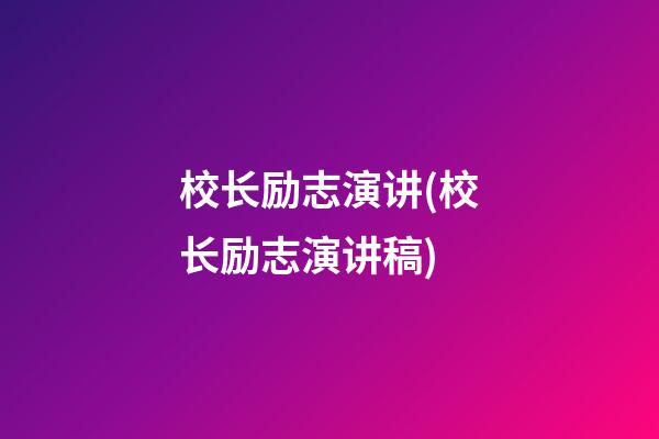 校长励志演讲(校长励志演讲稿)