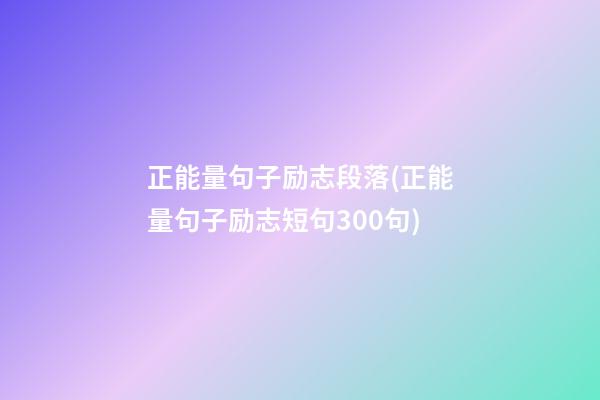 正能量句子励志段落(正能量句子励志短句300句)