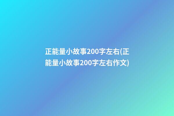 正能量小故事200字左右(正能量小故事200字左右作文)