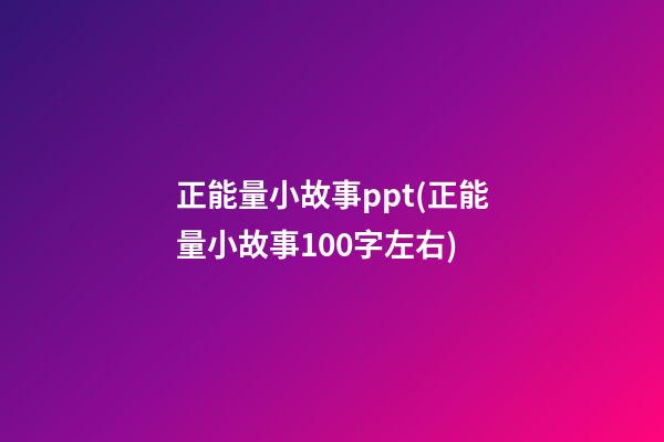 正能量小故事ppt(正能量小故事100字左右)