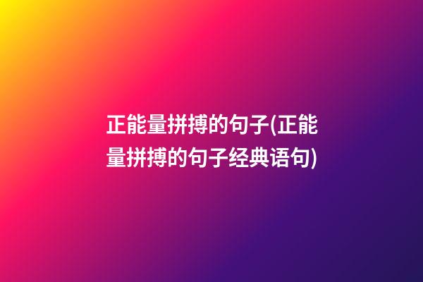 正能量拼搏的句子(正能量拼搏的句子经典语句)