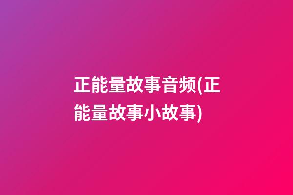 正能量故事音频(正能量故事小故事)