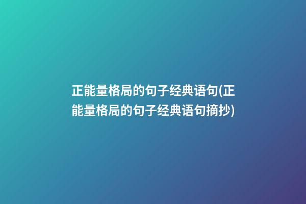 正能量格局的句子经典语句(正能量格局的句子经典语句摘抄)