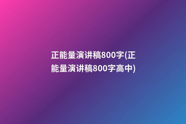 正能量演讲稿800字(正能量演讲稿800字高中)