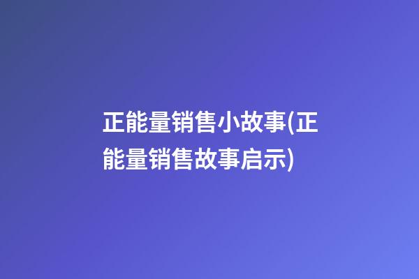 正能量销售小故事(正能量销售故事启示)