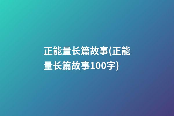 正能量长篇故事(正能量长篇故事100字)