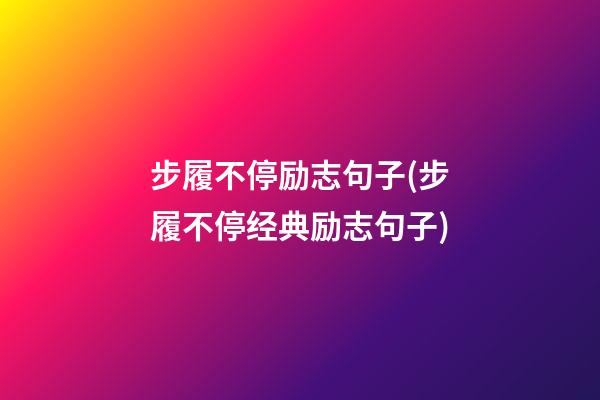 步履不停励志句子(步履不停经典励志句子)