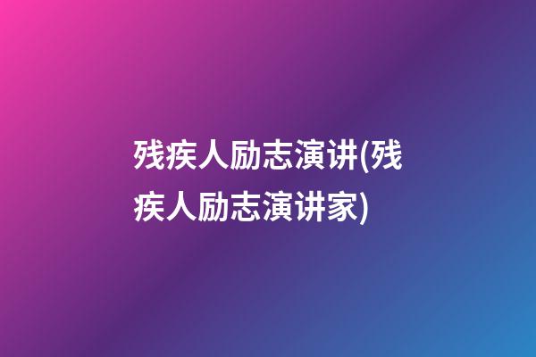 残疾人励志演讲(残疾人励志演讲家)