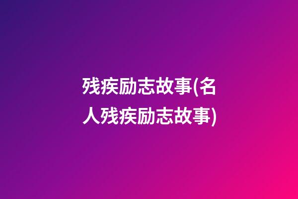 残疾励志故事(名人残疾励志故事)