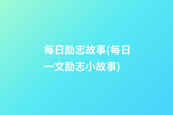 每日励志故事(每日一文励志小故事)