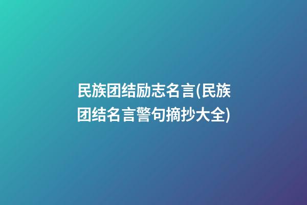 民族团结励志名言(民族团结名言警句摘抄大全)