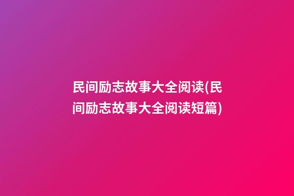 民间励志故事大全阅读(民间励志故事大全阅读短篇)