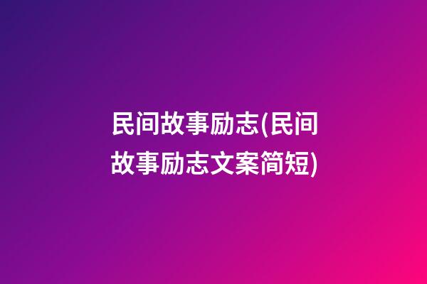 民间故事励志(民间故事励志文案简短)