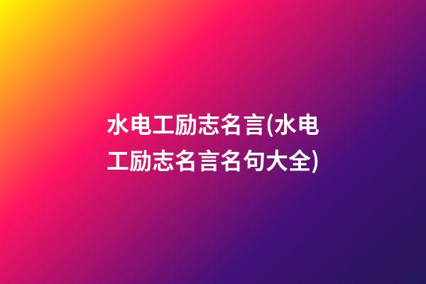 水电工励志名言(水电工励志名言名句大全)