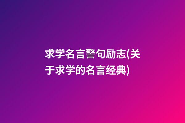 求学名言警句励志(关于求学的名言经典)