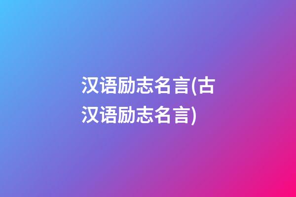 汉语励志名言(古汉语励志名言)