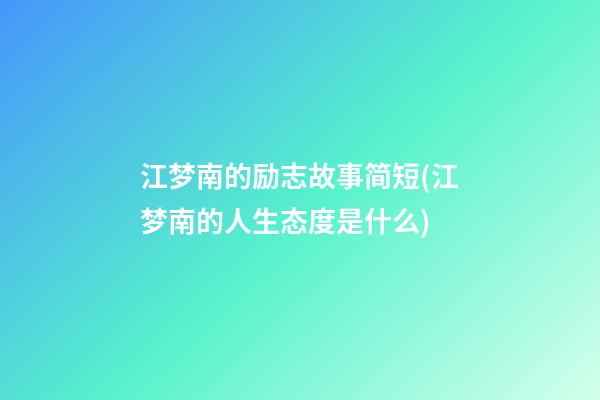 江梦南的励志故事简短(江梦南的人生态度是什么)