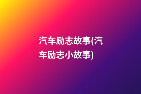 汽车励志故事(汽车励志小故事)