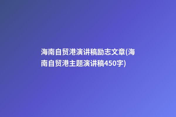 海南自贸港演讲稿励志文章(海南自贸港主题演讲稿450字)