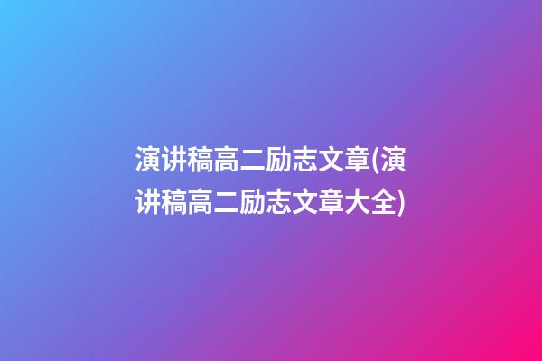 演讲稿高二励志文章(演讲稿高二励志文章大全)