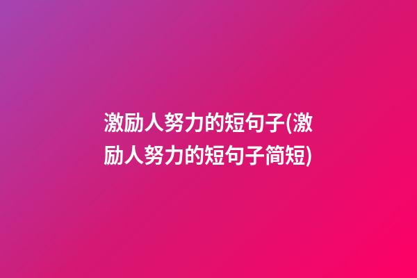 激励人努力的短句子(激励人努力的短句子简短)